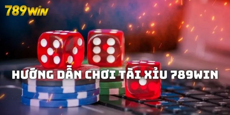 Hướng dẫn chơi tài xỉu 789WIN chi tiết từ A đến Z 