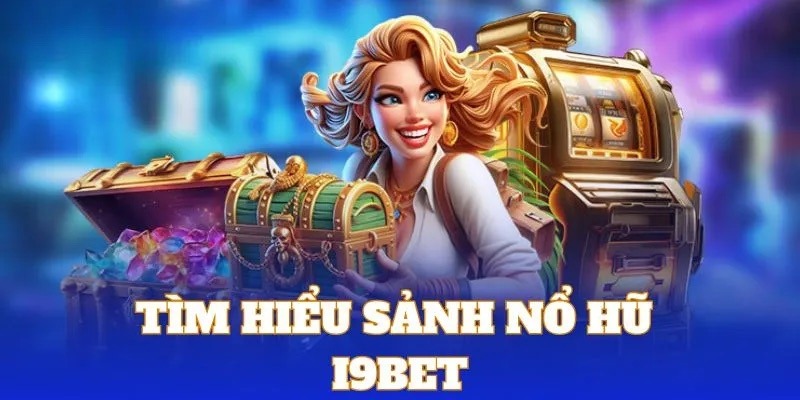 Nổ hũ I9bet - Cơ hội nhận thưởng khủng cho mọi cược thủ